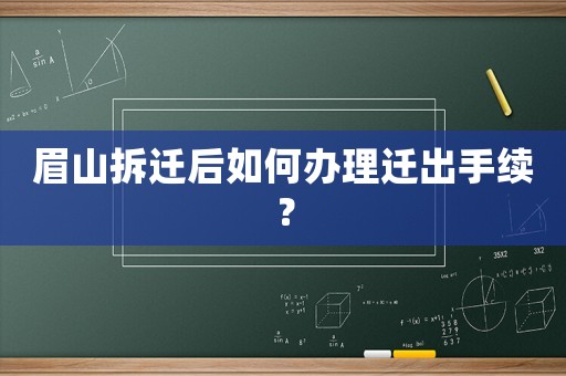 眉山拆遷后如何辦理遷出手續？