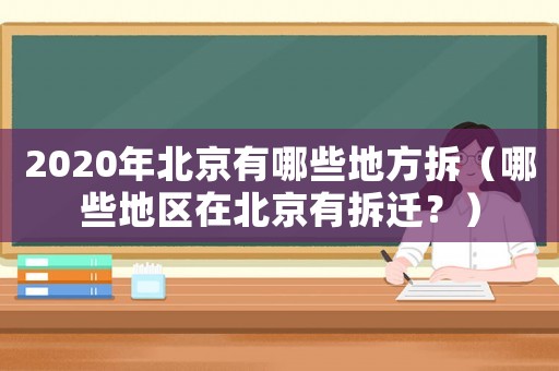 2020年北京有哪些地方拆（哪些地區(qū)在北京有拆遷？）