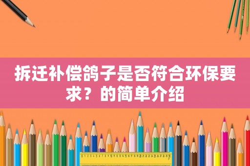 拆遷補償鴿子是否符合環保要求？的簡單介紹