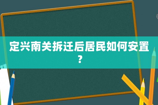 定興南關拆遷后居民如何安置？