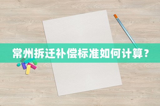 常州拆遷補(bǔ)償標(biāo)準(zhǔn)如何計(jì)算？