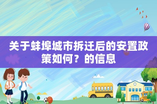 關(guān)于蚌埠城市拆遷后的安置政策如何？的信息