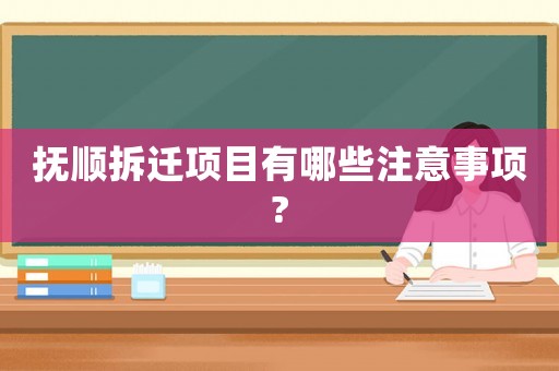 撫順拆遷項(xiàng)目有哪些注意事項(xiàng)?