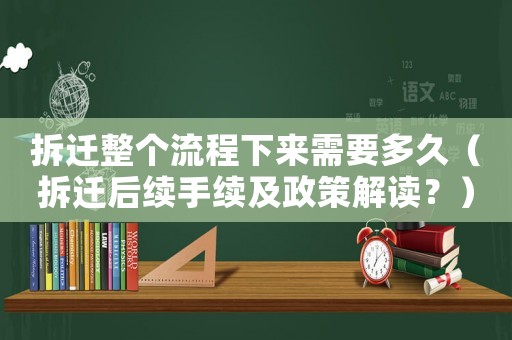拆遷整個流程下來需要多久（拆遷后續手續及政策解讀？）
