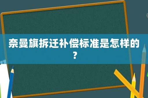 奈曼旗拆遷補償標準是怎樣的？