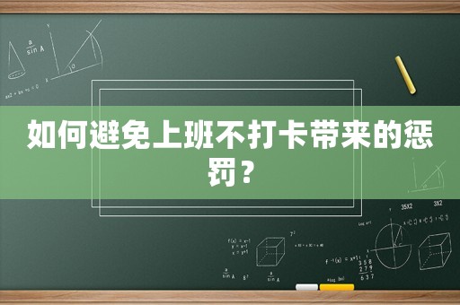 如何避免上班不打卡帶來的懲罰？