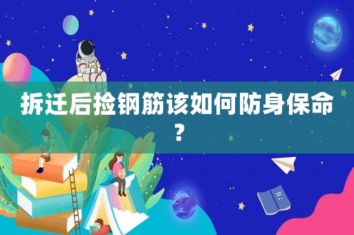 拆遷后撿鋼筋該如何防身保命？