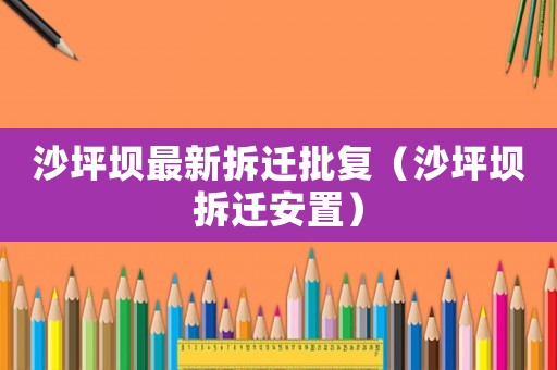 沙坪壩最新拆遷批復（沙坪壩拆遷安置）