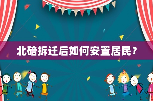 北碚拆遷后如何安置居民？