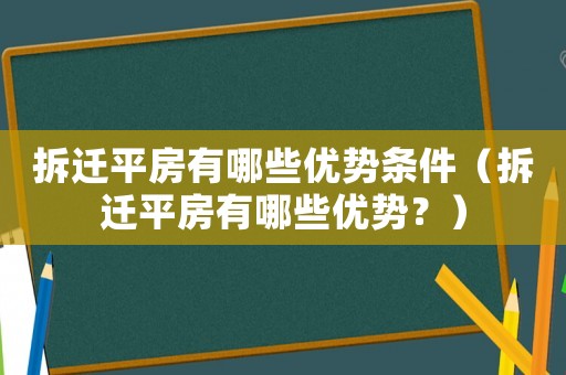拆遷平房有哪些優勢條件（拆遷平房有哪些優勢？）