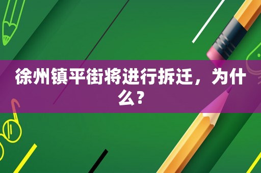 徐州鎮平街將進行拆遷，為什么？