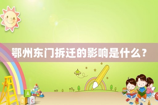鄂州東門拆遷的影響是什么？