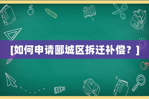[如何申請(qǐng)郾城區(qū)拆遷補(bǔ)償？]