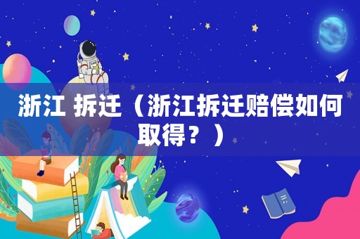 浙江 拆遷（浙江拆遷賠償如何取得？）