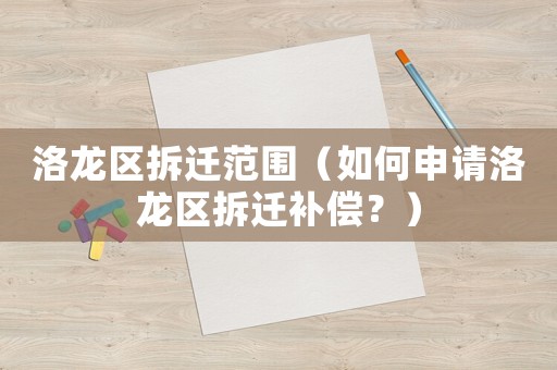 洛龍區拆遷范圍（如何申請洛龍區拆遷補償？）