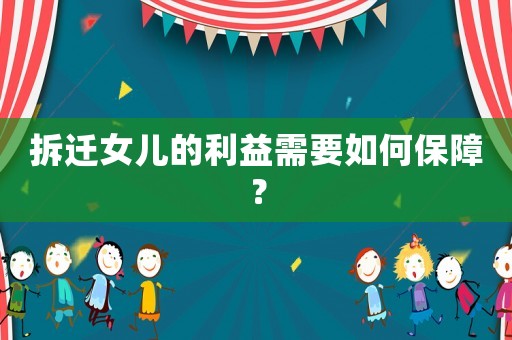 拆遷女兒的利益需要如何保障？