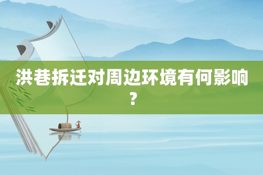 洪巷拆遷對周邊環(huán)境有何影響？