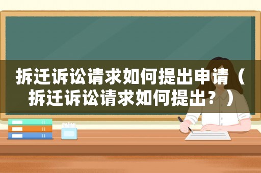 拆遷訴訟請求如何提出申請（拆遷訴訟請求如何提出？）