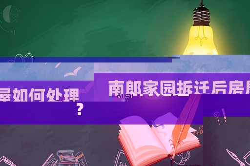 南郎家園拆遷后房屋如何處理？