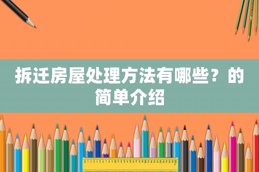 拆遷房屋處理方法有哪些？的簡單介紹