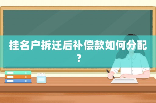 掛名戶拆遷后補償款如何分配？