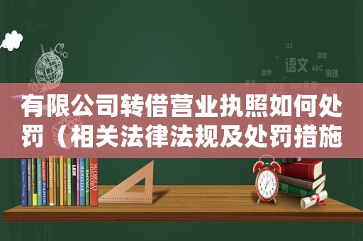 有限公司轉借營業執照如何處罰（相關法律法規及處罰措施）