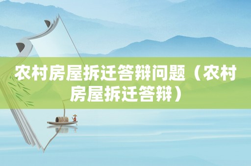 農村房屋拆遷答辯問題（農村房屋拆遷答辯）