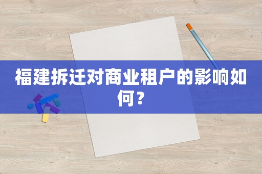 福建拆遷對商業(yè)租戶的影響如何？