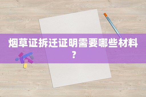 煙草證拆遷證明需要哪些材料？
