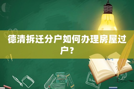 德清拆遷分戶如何辦理房屋過戶？