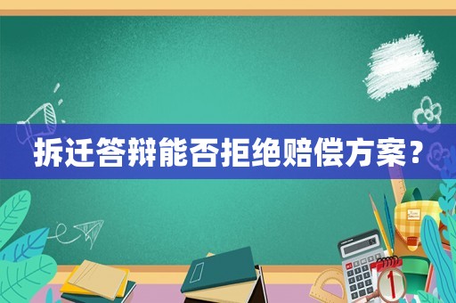 拆遷答辯能否拒絕賠償方案？