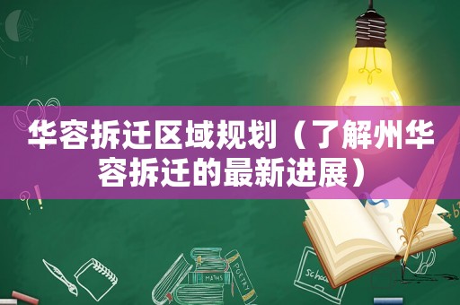 華容拆遷區(qū)域規(guī)劃（了解州華容拆遷的最新進(jìn)展）