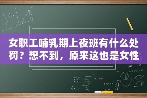 女職工哺乳期上夜班有什么處罰？想不到，原來(lái)這也是女性職場(chǎng)晉升的障礙