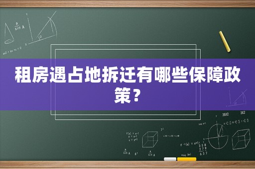 租房遇占地拆遷有哪些保障政策？