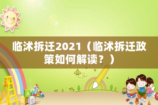 臨沭拆遷2021（臨沭拆遷政策如何解讀？）