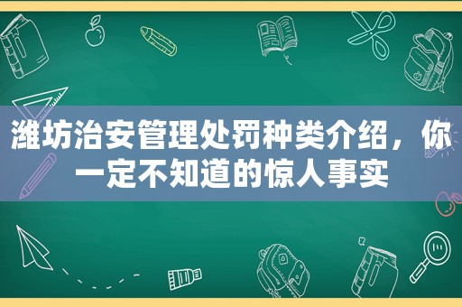 濰坊治安管理處罰種類介紹，你一定不知道的驚人事實