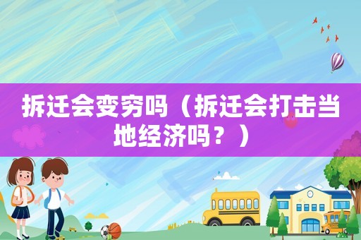 拆遷會變窮嗎（拆遷會打擊當地經濟嗎？）