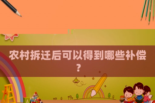 農村拆遷后可以得到哪些補償？