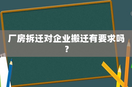 廠房拆遷對企業搬遷有要求嗎？