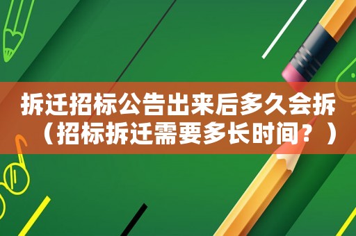 拆遷招標公告出來后多久會拆（招標拆遷需要多長時間？）
