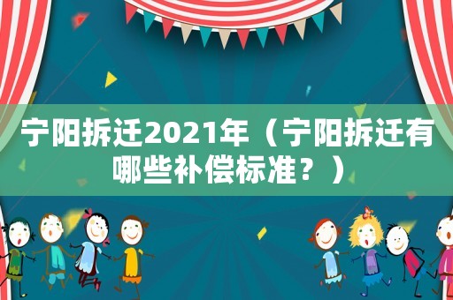寧陽拆遷2021年（寧陽拆遷有哪些補償標準？）