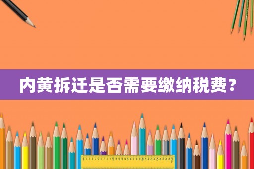內(nèi)黃拆遷是否需要繳納稅費(fèi)？
