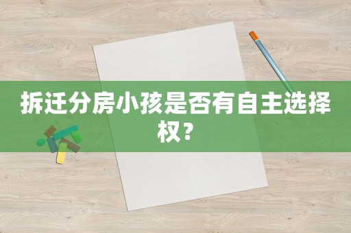 拆遷分房小孩是否有自主選擇權？