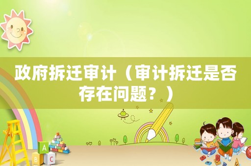 政府拆遷審計（審計拆遷是否存在問題？）