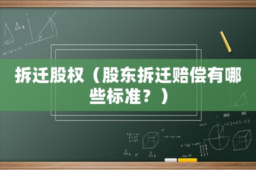 拆遷股權（股東拆遷賠償有哪些標準？）