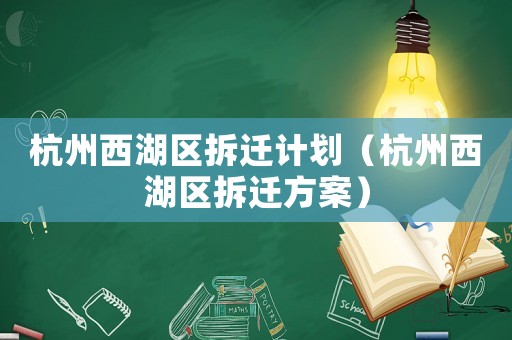 杭州西湖區拆遷計劃（杭州西湖區拆遷方案）