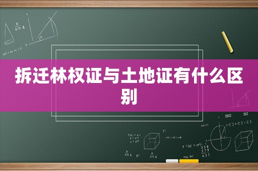 拆遷林權證與土地證有什么區別