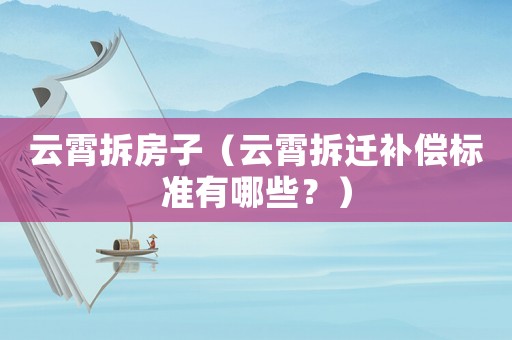 云霄拆房子（云霄拆遷補償標準有哪些？）