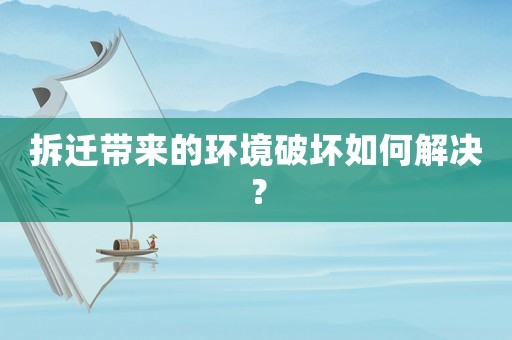 拆遷帶來的環境破壞如何解決？