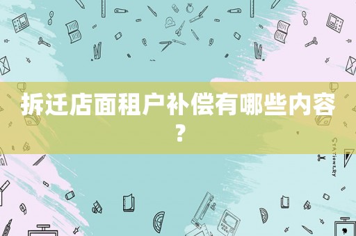 拆遷店面租戶補償有哪些內容？